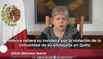 “México reitera su condena por la violación de la inmunidad de su Embajada en Quito y la agresión a su personal.”